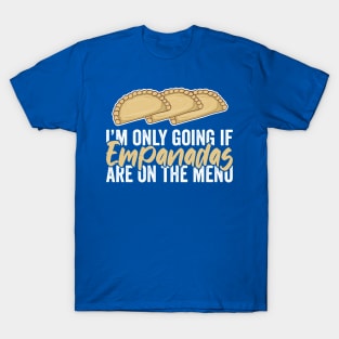 I Am Only Going If Empanadas Are On The Menu T-Shirt